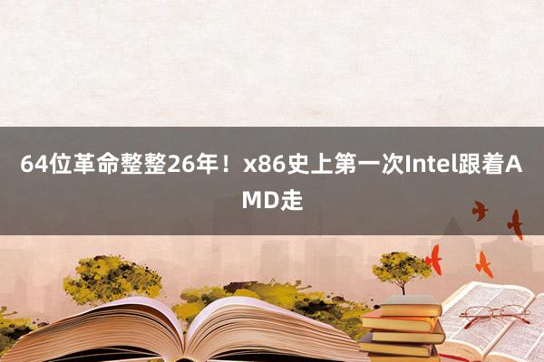 64位革命整整26年！x86史上第一次Intel跟着AMD走