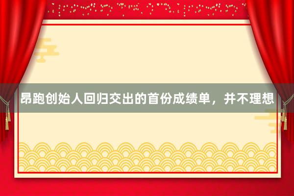 昂跑创始人回归交出的首份成绩单，并不理想