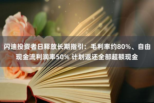 闪迪投资者日释放长期指引：毛利率约80%、自由现金流利润率50% 计划返还全部超额现金