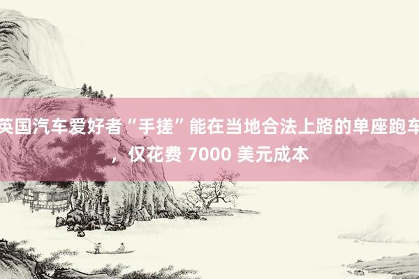 英国汽车爱好者“手搓”能在当地合法上路的单座跑车，仅花费 7000 美元成本