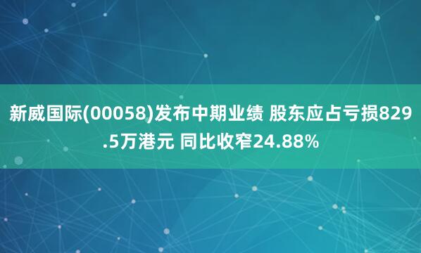 新威国际(00058)发布中期业绩 股东应占亏损829.5万港元 同比收窄24.88%