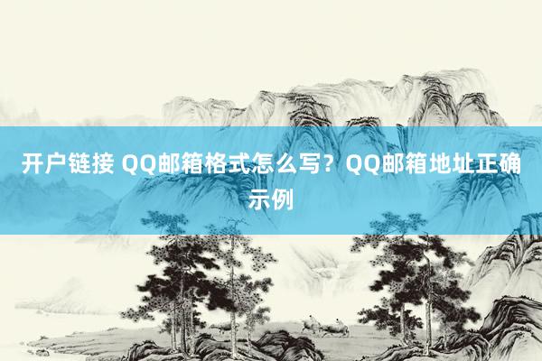 开户链接 QQ邮箱格式怎么写？QQ邮箱地址正确示例