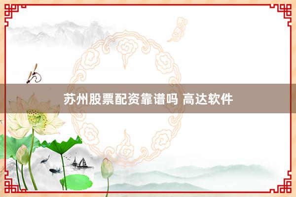 苏州股票配资靠谱吗 高达软件