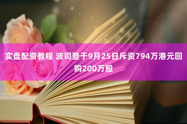 实盘配资教程 波司登于9月25日斥资794万港元回购200万股