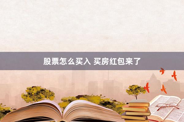 股票怎么买入 买房红包来了